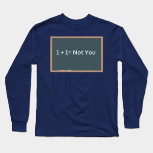 1+1 = Not You Long Sleeve T-Shirt